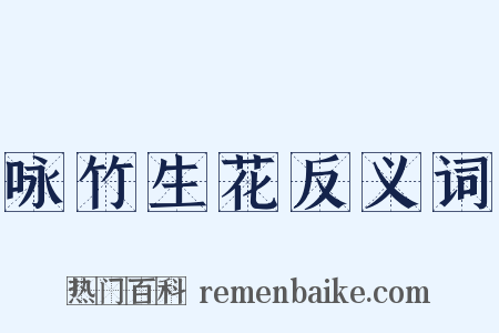 咏竹生花反义词是什么意思的图片